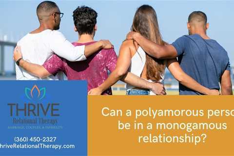 Can a polyamorous person be in a monogamous relationship? - Thrive Relational Therapy - Marriage,..