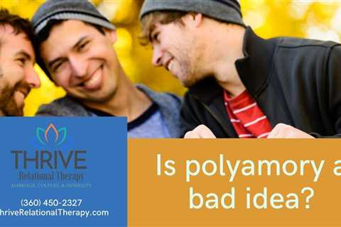 Is polyamory a bad idea? - Thrive Relational Therapy - Marriage, Couples & Infidelity Online..