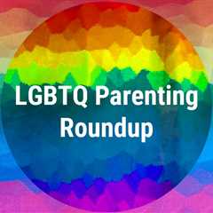 LGBTQ Parenting Roundup