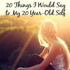 20 Things I Would Say To My 20-Year-Old Self